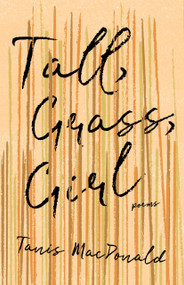Tall, Grass, Girl by Tanis MacDonald, 9781771669948