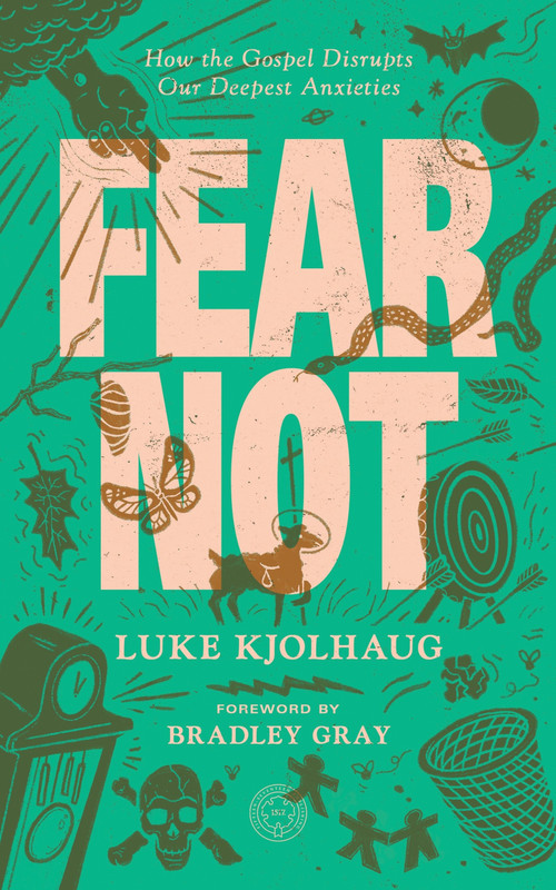 Fear Not (How the Gospel Disrupts Our Deepest Anxieties) by Luke Kjolhaug, Bradley Gray, 9781967920129