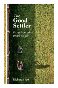 Good Settler (Essays from other people's lands) by Richard Shaw, 9781991309327