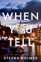 When You Tell (Gripping psychological suspense about friendship, fame, and fierce love.) by Steena Holmes, Steena Holmes, 9781608096541
