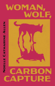 Woman, Wolf, Carbon Capture by Noelle Catharine Allen, 9781625572141