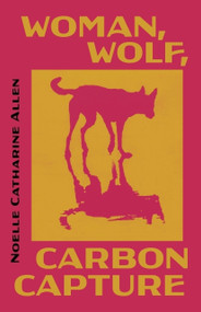 Woman, Wolf, Carbon Capture by Noelle Catharine Allen, Noelle Catharine Allen, 9781625572141