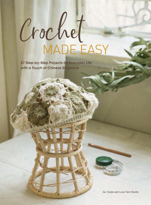 Crochet Made Easy (27 Step-by-Step Projects for Everyday Life with a Touch of Chinese Elegance) by Love Yarn Studio, Yanjie Gu, 9781632880864