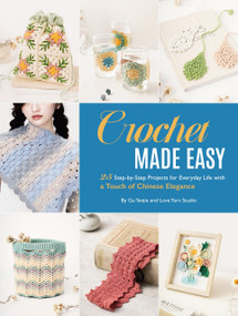 Crochet Made Easy (25 Step-by-Step Projects for Everyday Life with a Touch of Chinese Elegance) by Love Yarn Studio, Love Yarn Studio, Yanjie Gu, Yanjie Gu, 9781632880864