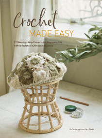 Crochet Made Easy (25 Step-by-Step Projects for Everyday Life with a Touch of Chinese Elegance) by Love Yarn Studio, Yanjie Gu, 9781632880864