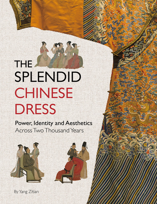 The Splendid Chinese Dress (Power, Identity and Aesthetics Across Two Thousand Years) by Zitian Yang, 9781632880956