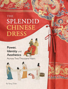 The Splendid Chinese Dress (Power, Identity and Aesthetics Across Two Thousand Years) by Zitian Yang, Zitian Yang, 9781632880956
