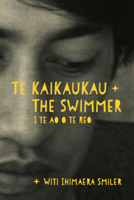 Te Kaikaukau | The Swimmer (I te Ao o te Reo) by Witi Ihimaera Smiler, 9781776712380