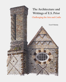 The Architecture and Writings of E.S. Prior (Challenging the Arts and Crafts) by David Valinsky, Dan Cruickshank, 9781848227224
