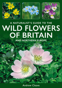 A Naturalist's Guide to Wild Flowers of Britain & Northern Europe by Andrew Cleave, 9781913679934
