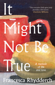 It Might Not Be True by Francesca Rhydderch, 9781913830540