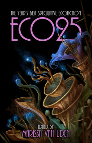 ECO25 (The Year's Best Speculative Ecofiction) by Marissa van Uden, 9781955765527