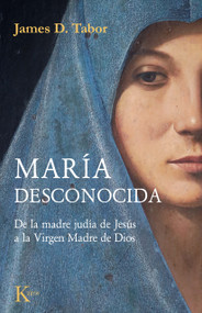 María desconocida / The Lost Mary (De la madre judía de Jesús a la Virgen Madre de Dios) (Spanish Edition) by James Daniel Tabor, Elsa Gómez, 9788411214223