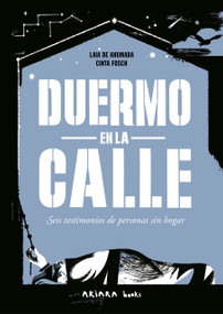 Duermo en la calle / I Sleep on the Street (Seis testimonios de personas sin hogar) (Spanish Edition) by Laia de Ahumada, Cinta Fosch, 9788418972805
