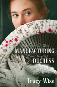Manufacturing a Duchess (A Novel of the Regency Era) by Tracy Wise, 9798993351902