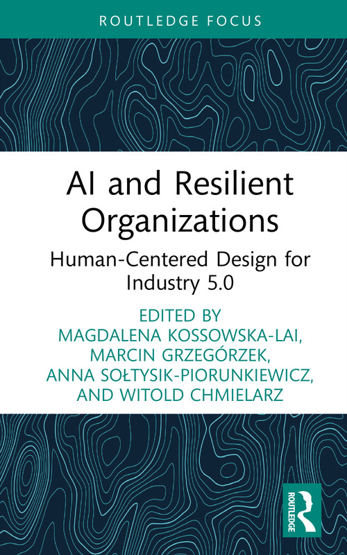 AI and Resilient Organizations (Human-Centered Design for Industry 5.0) by Magdalena Kossowska-Lai, Marcin Grzegórzek, Anna Sołtysik-Piorunkiewicz, Witold Chmielarz, 9781041280996