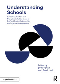 Understanding Schools (Supporting Teachers and Therapists in Making Sense of Staff and Student Relationships and Organisational Dynamics) by Lyn French, Sue Lund, 9781041064947