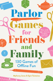 Parlor Games for Friends and Family (130 Games of Offline Fun) by Myfanwy Jones, Spiri Tsintziras, 9781964992327