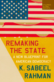 Remaking the State (A New Blueprint for American Democracy) by K. Sabeel Rahman, 9781967190201