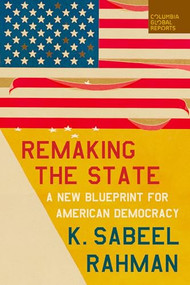 Remaking the State (A New Blueprint for American Democracy) by K. Sabeel Rahman, 9781967190201