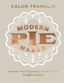 The Modern Pie Maker (A mouth-watering journey around Britain in eighty recipes) by Calum Franklin, 9781526676702