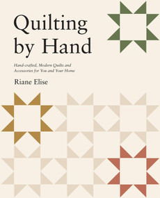 Quilting by Hand (Handcrafted, Modern Quilts and Accessories for You and Your Home) by Riane Elise, 9781807120207