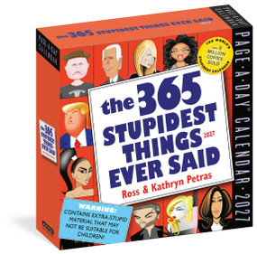 365 Stupidest Things Ever Said Page-A-Day Calendar 2027 (A Daily Dose of Ignorance, Political Doublespeak, Jaw-Dropping Stupidity, and More) by Kathryn Petras, Ross Petras, Workman Calendars, 9781523534500