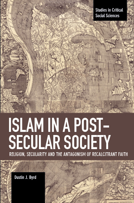 Islam in a Post-Secular Society (Religion, Secularity and the Antagonism of Recalcitrant Faith) by Dustin J. Byrd, 9781608468416