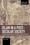 Islam in a Post-Secular Society (Religion, Secularity and the Antagonism of Recalcitrant Faith) by Dustin J. Byrd, 9781608468416