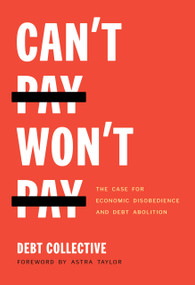 Can't Pay, Won't Pay (The Case for Economic Disobedience and Debt Abolition) - 9781642594003 by Debt Collective, Astra Taylor, 9781642594003