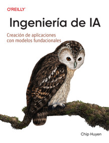 Ingeniería de IA (Spanish Edition) (Creación de aplicaciones con modelos básicos) by Chip Huyen, 9781098180201
