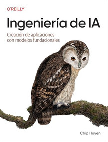 Ingeniería de IA (Spanish Edition) (Creación de aplicaciones con modelos fundacionales) by Chip Huyen, 9781098180201