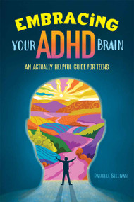 Embracing Your ADHD Brain (An Actually Helpful Guide for Teens) by Danielle Sullivan, 9798330914081