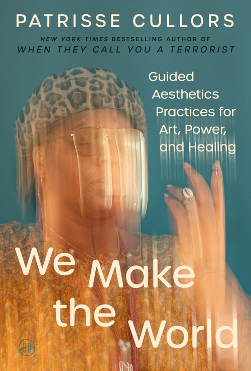 We Make the World (Guided Aesthetics Practices for Art, Power, and Healing) by Patrisse Cullors, 9780063425071