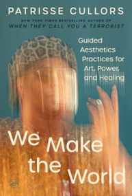 We Make the World (Guided Aesthetics Practices for Art, Power, and Healing) by Patrisse Cullors, 9780063425071