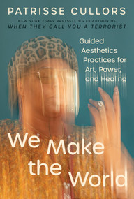 We Make the World (Guided Aesthetics Practices for Art, Power, and Healing) by Patrisse Cullors, 9780063425071
