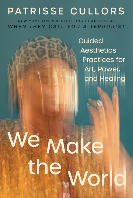 We Make the World (Guided Aesthetics Practices for Art, Power, and Healing) by Patrisse Cullors, 9780063425071