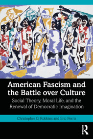 American Fascism and the Battle over Culture (Social Theory, Moral Life, and the Renewal of Democratic Imagination) by Christopher G. Robbins, Eric Ferris, 9781041299646
