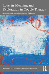 Love, its Meaning and Exploration in Couple Therapy by Mary Morgan, Julie Friend, 9781032854236