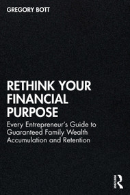 Rethink Your Financial Purpose (Every Entrepreneur's Guide to Guaranteed Family Wealth Accumulation and Retention) by Gregory Bott, 9781041168386