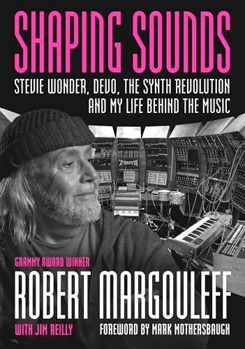 Shaping Sounds (Stevie Wonder, DEVO, The Synth Revolution, And My Life Behind The Music) by Robert Margouleff, Jim Reilly, Mark Mothersbaugh, 9781916829282