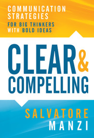 Clear and Compelling (Communication Strategies for Big Thinkers with Bold Ideas) by Salvatore Manzi, 9798895740347