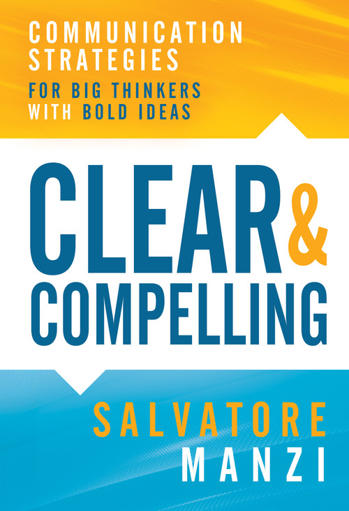 Clear and Compelling (Communication Strategies for Big Thinkers with Bold Ideas) by Salvatore Manzi, 9798895740347