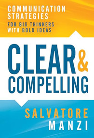 Clear and Compelling (Communication Strategies for Big Thinkers with Bold Ideas) by Salvatore Manzi, 9798895740347