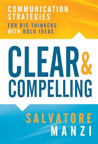 Clear and Compelling (Communication Strategies for Big Thinkers with Bold Ideas) by Salvatore Manzi, 9798895740347