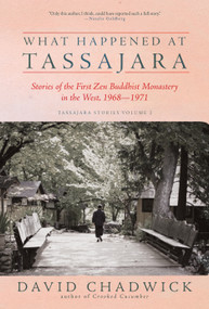 What Happened at Tassajara (Stories of the First Zen Buddhist Monastery in the West, 1968-1971) by David Chadwick, 9781966608455