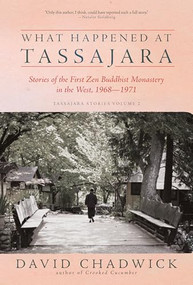 What Happened at Tassajara (Stories of the First Zen Buddhist Monastery in the West, 1968-1971) by David Chadwick, 9781966608455