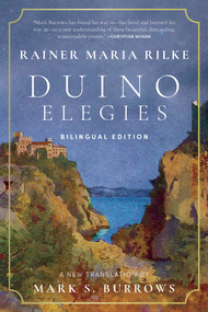 Duino Elegies (A New Translation (Bilingual Edition)) by Rainer Maria Rilke, Mark S. Burrows, 9781966608479