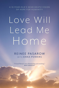 Love Will Lead Me Home (A Sixteen-Year-Old's Near-Death Vision of Hope for Humanity) by Reinee Pasarow, Anna Powers, 9781966608493