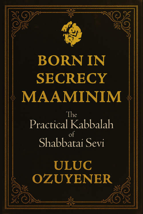 Born in Secrecy-Maaminim (The Practical Kabbalah of Shabbatai Sevi) by Uluc Ozuyener, 9781966608516